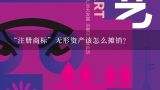 “注册商标”无形资产该怎么摊销?“注册商标”无形资产该怎么摊销？