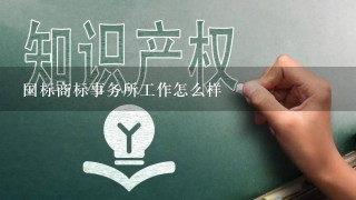 国标商标事务所工作怎么样