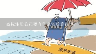 商标注册公司要有什么资质算正规？