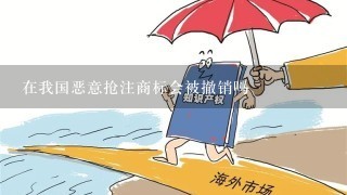 在我国恶意抢注商标会被撤销吗