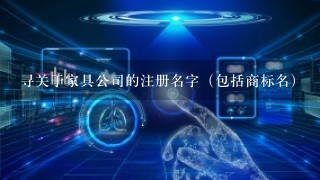 寻关于家具公司的注册名字（包括商标名）