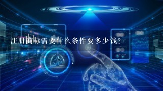 注册商标需要什么条件要多少钱？