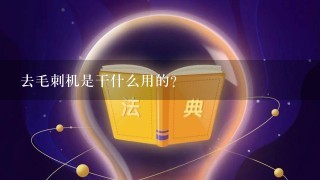 去毛刺机是干什么用的？