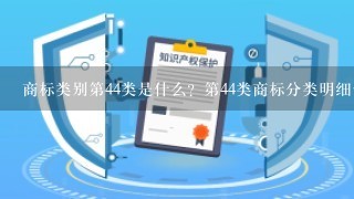 商标类别第44类是什么？第44类商标分类明细包含哪些服务行业？