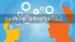 什么是假冒他人注册商标行为