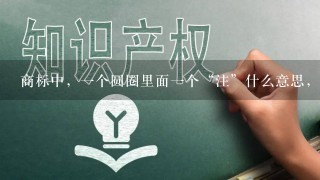 商标中，1个圆圈里面1个“注”什么意思，它和圆