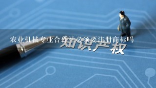 农业机械专业合作社必须要注册商标吗