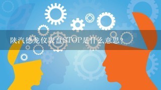 陕汽德龙仪表盘STOP是什么意思？