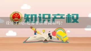 设计了logo还需要注册商标吗？