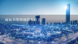 商标38类明细都有什么？