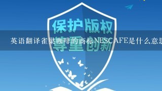 英语翻译雀巢咖啡的商标NESCAFE是什么意思