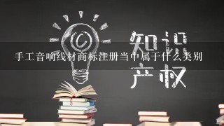 手工音响线材商标注册当中属于什么类别