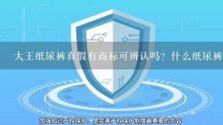 大王纸尿裤真假有商标可辨认吗？什么纸尿裤不伤宝宝PP？