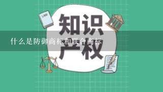 什么是防御商标和联合商标