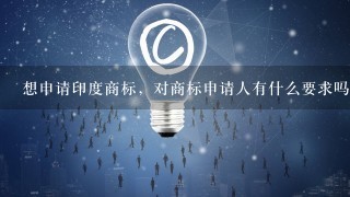 想申请印度商标，对商标申请人有什么要求吗？