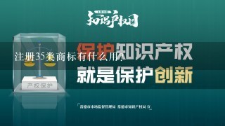 注册35类商标有什么用？