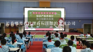 长春哪里有代理商标注册的正规公司