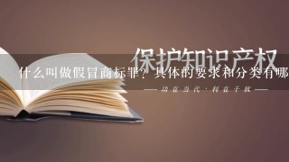 什么叫做假冒商标罪？具体的要求和分类有哪些？最好能给出案例。