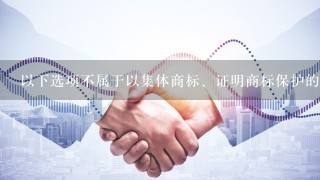 以下选项不属于以集体商标、证明商标保护的地理标志侵权违法行为的是( )。