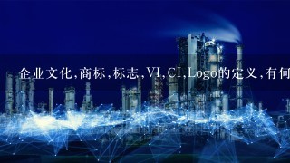 企业文化,商标,标志,VI,CI,Logo的定义,有何区别？