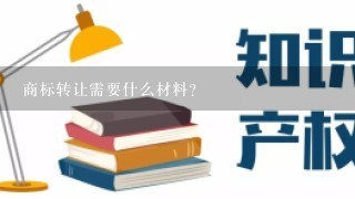 商标转让需要什么材料?