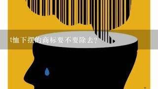 t恤下摆的商标要不要除去？