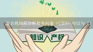 复合性国际诊断检查问卷（CIDI）可以与（）和（）配套使用。