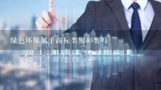 绿色环保属于商标类别40类吗