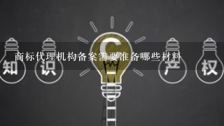 商标代理机构备案需要准备哪些材料