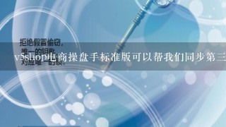 v5shop电商操盘手标准版可以帮我们同步第3方平台的商品吗?我有淘宝店，拍拍店，还有京东店铺。