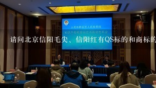 请问北京信阳毛尖、信阳红有QS标的和商标的企业有几家呀？