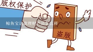 鲸鱼宝这款理财产品怎么样