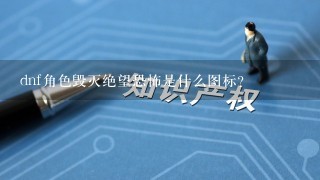 dnf角色毁灭绝望恐怖是什么图标？