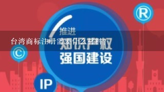 台湾商标注册需要什么材料？