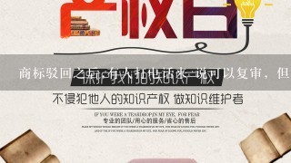 商标驳回之后,有人打电话来 说可以复审，但很多代理公司都提议我从新