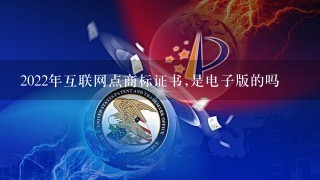 2022年互联网点商标证书,是电子版的吗