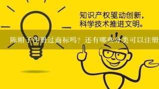 陈帽子注册过商标吗？还有哪些分类可以注册？