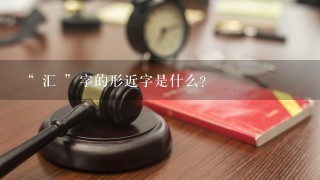 “ 汇 ”字的形近字是什么？