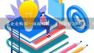 某企业购买1项商标权，支付价款200万元，可使用20年，则该商标权摊销金额应计入企业的( )。