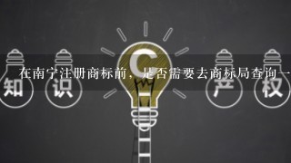 在南宁注册商标前，是否需要去商标局查询1下？