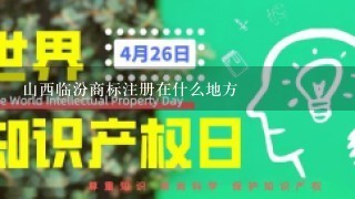 山西临汾商标注册在什么地方