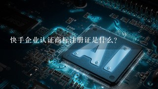 快手企业认证商标注册证是什么？