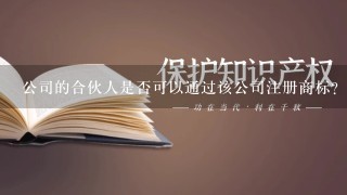 公司的合伙人是否可以通过该公司注册商标？