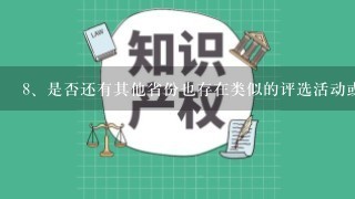 <br/>8、是否还有其他省份也存在类似的评选活动或者是其他类型的评选奖项？如果有的话，它们之间有什么区别还是相似之处呢？