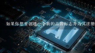 如果你想要创建一个新的品牌标志并为其注册商标你需要遵循哪些步骤来确保成功完成这个过程？