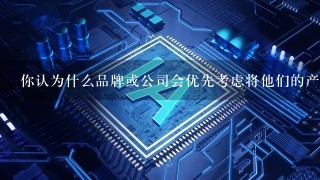 你认为什么品牌或公司会优先考虑将他们的产品注册为商标呢？