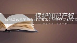 使用达瓦鱼竿商标前需要先了解哪些方面的信息呢