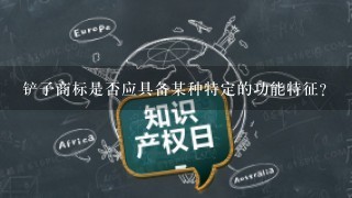 铲子商标是否应具备某种特定的功能特征