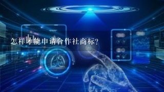 怎样才能申请合作社商标