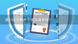 浦口区有哪些主要交通枢纽?